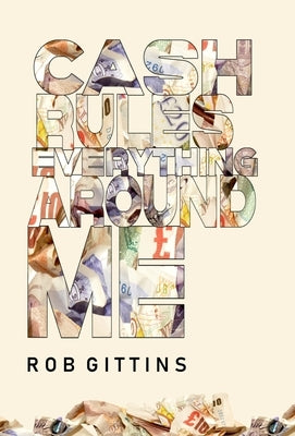 Cash Rules Everything Around Me by Gittins, Rob