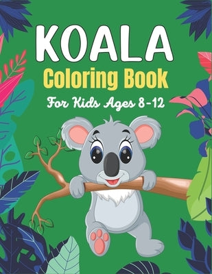 KOALA Coloring Book For Kids Ages 8-12: Koala Coloring Book for Kids 38 Adorable Koala Bear Lovers pictures for Relaxation. Koala Bear Coloring Books by Publications, Srsumonjr