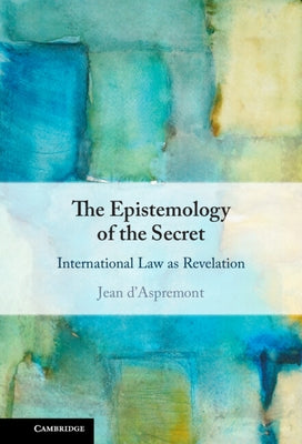 The Epistemology of the Secret: International Law as Revelation by D'Aspremont, Jean