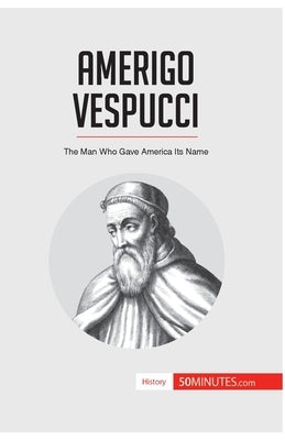Amerigo Vespucci: The Man Who Gave America Its Name by 50minutes