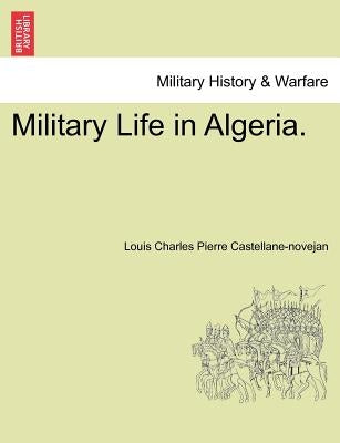 Military Life in Algeria. by Castellane-Novejan, Louis Charles Pierre