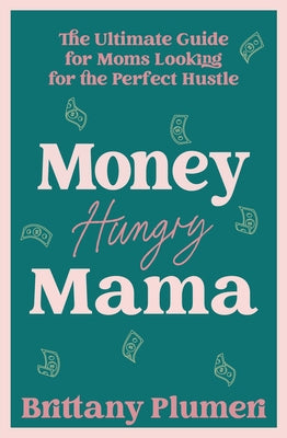 Money Hungry Mama: The Ultimate Guide for Moms Looking for the Perfect Side Hustle by Plumeri, Brittany