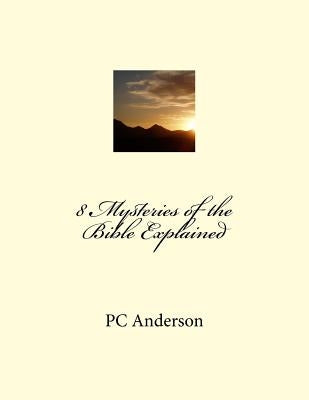 8 Mysteries of the Bible Explained by Anderson, P. C.
