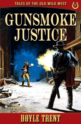 Gunsmoke Justice: Tales of the Old Wild West - Book 11 by Trent, Doyle