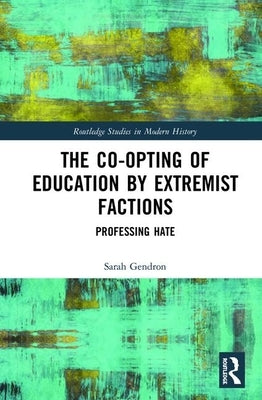 The Co-Opting of Education by Extremist Factions: Professing Hate by Gendron, Sarah