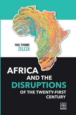 Africa and the Disruptions of the Twenty-first Century by Zeleza, Paul Tiyambe
