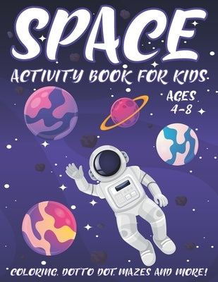 Space Activity Book for Kids Ages 4-8: A Fun Kid Workbook Activity Game for Learning, Coloring, Dot To Dot, Word Search, Mazes and More by Place, Activity