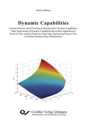 Dynamic Capabilities: Literature Review and a First Step to Operationalize Dynamic Capabilities, Value Implications of Dynamic Capabilities by Althaus, Achim