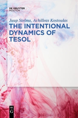 The Intentional Dynamics of Tesol by Stelma, Juup