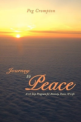Journey to Peace: A 12 Step Program for Anxiety, Panic, & Life by Crompton, Peg