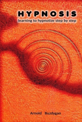 Hypnosis: learning to hypnotize step by step by Buzdygan, Arnold