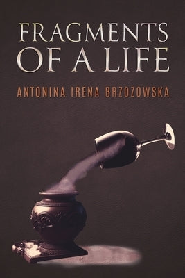 Fragments of a Life by Brzozowska, Antonina Irena