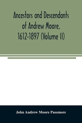 Ancestors and descendants of Andrew Moore, 1612-1897 (Volume II) by Andrew Moore Passmore, John