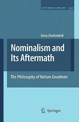 Nominalism and Its Aftermath: The Philosophy of Nelson Goodman by Shottenkirk, Dena