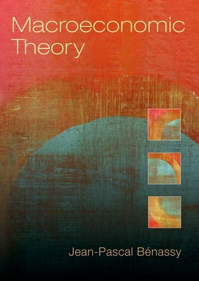 Macroeconomic Theory by Benassy, Jean-Pascal