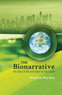 The Bionarrative: The story of life and hope for the future by Boyden, Stephen