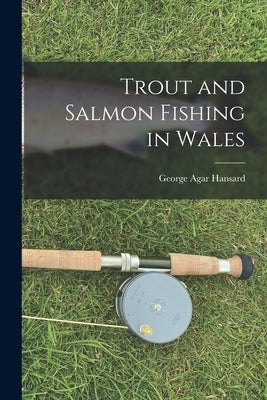 Trout and Salmon Fishing in Wales by Hansard, George Agar