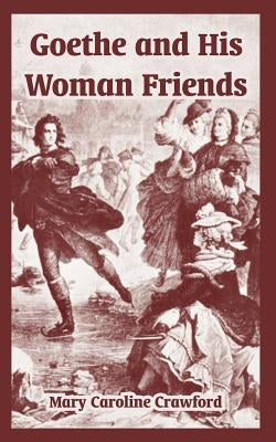 Goethe and His Woman Friends by Crawford, Mary Caroline