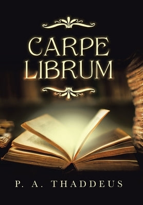 Carpe Librum by Thaddeus, P. A.