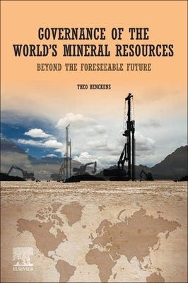 Governance of the World's Mineral Resources: Beyond the Foreseeable Future by Henckens, Theo
