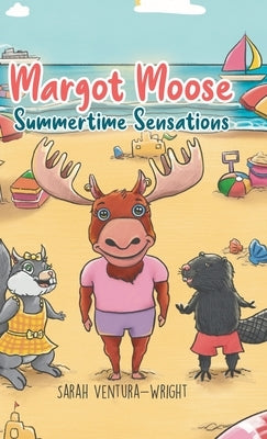 Margot Moose: Summertime Sensations by Ventura-Wright, Sarah