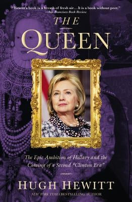 The Queen: The Epic Ambition of Hillary and the Coming of a Second Clinton Era by Hewitt, Hugh