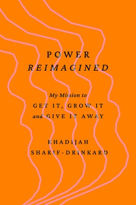 Power Reimagined: My Mission to Get It, Grow It, and Give It Away by Sharif-Drinkard, Khadijah