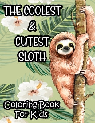 The Coolest & Cutest Sloth Coloring Book For Kids: Kids Coloring Activity Sheets Of Sloths, Amazing Illustrations And Designs To Color For Children by Browning, Harper Lee