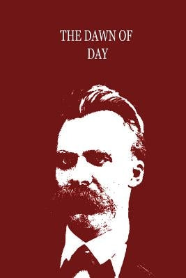 The Dawn of Day by Nietzsche, Friedrich Wilhelm