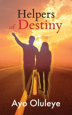 Helpers of Destiny: Leveraging people God brings into your life to fulfil your destiny. by Oluleye, Ayo
