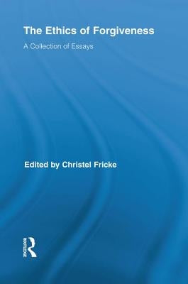 The Ethics of Forgiveness: A Collection of Essays by Fricke, Christel