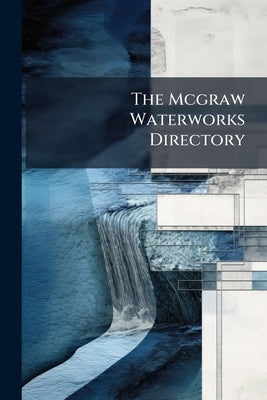 The Mcgraw Waterworks Directory by Anonymous