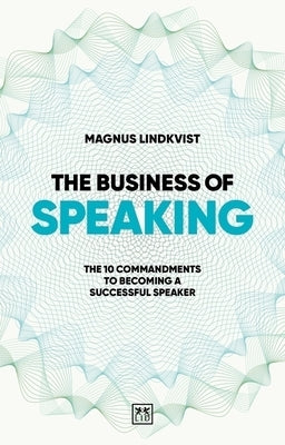 The Business of Speaking: The 10 Commandments to Becoming a Smart Speaker by Lindkvist, Magnus