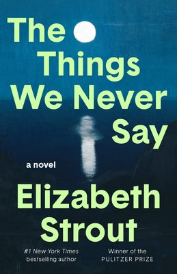 The Things We Never Say by Strout, Elizabeth