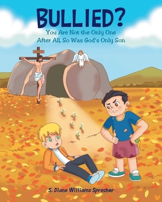 Bullied?: You Are Not the Only One After All, So Was God's Only Son by Williams Sprecher, S. Diane