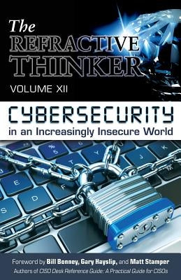 The Refractive Thinker(R): Vol XII: Cybersecurity in an Increasingly Insecure World by Celaya, Tracy