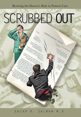 Scrubbed Out: Reviving the Doctor's Role in Patient Care by Salman M. D., Salah D.