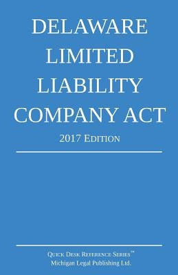 Delaware Limited Liability Company Act; 2017 Edition by Michigan Legal Publishing Ltd