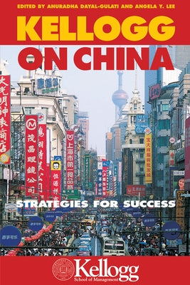 Kellogg on China: Strategies for Success by Dayal-Gulati, Anuradha