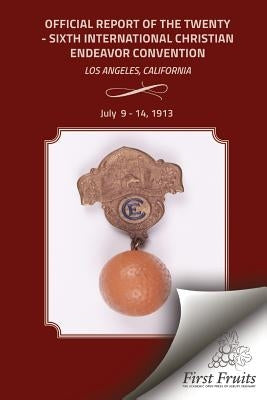 1913 Convention Report: The Offical Report Of The Twenty - Sixth International Christian Endeavor Convention Held In Fiesta Park, The Temple B by The United Society of Christian Endeavor