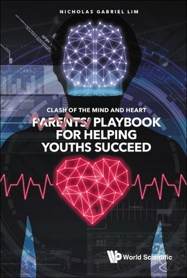 Clash of the Mind and Heart: Parents' Playbook for Helping Youths Succeed by Lim, Nicholas Gabriel