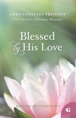 Blessed by His Love: True Stories of Everyday Miracles by Guideposts