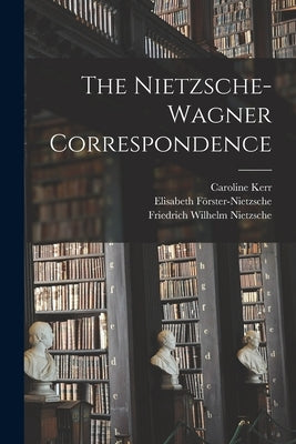 The Nietzsche-Wagner Correspondence by Nietzsche, Friedrich Wilhelm