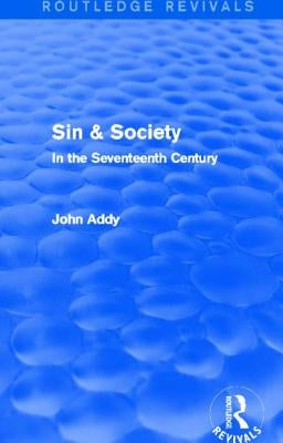 Sin & Society (Routledge Revivals): In the Seventeenth Century by Addy, John
