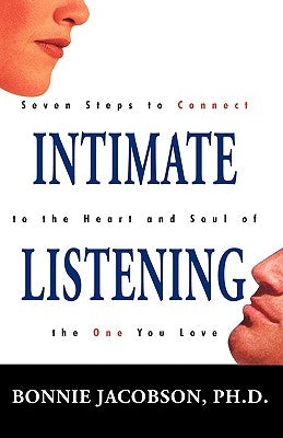Intimate Listening: Seven Steps to Connect to the Heart and Soul of the One You Love by Jacobson, Bonnie