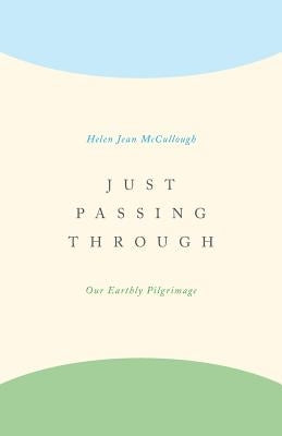 Just Passing Through: Our Earthly Pilgrimage by McCullough, Helen Jean