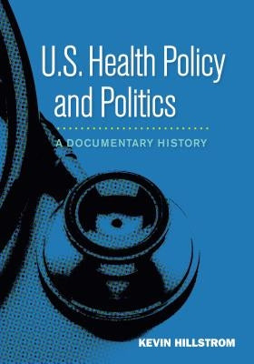 U.S. Health Policy and Politics: A Documentary History by Hillstrom, Kevin