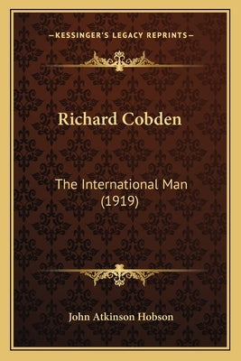 Richard Cobden: The International Man (1919) by Hobson, John Atkinson
