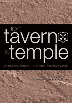 From Tavern to Temple, St. Peter's Church, Auburn: The First Century by Ayers, Robert Curtis