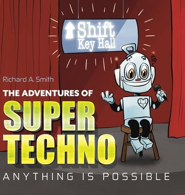 The Adventures of Super Techno: Anything is possible! by Smith, Richard A.